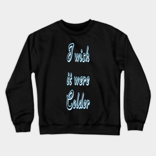 I Wish it were Colder Crewneck Sweatshirt